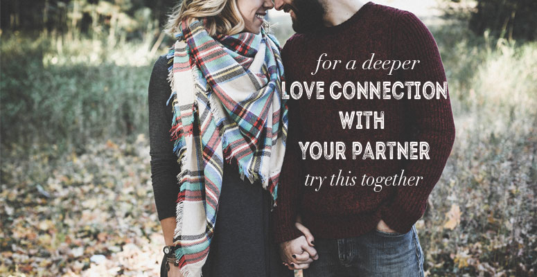 Try this for a deeper love connection with your partner