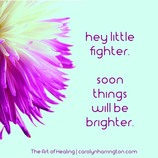 Inspirational Quote. Hey Little Fight. Soon things will be brighter.
